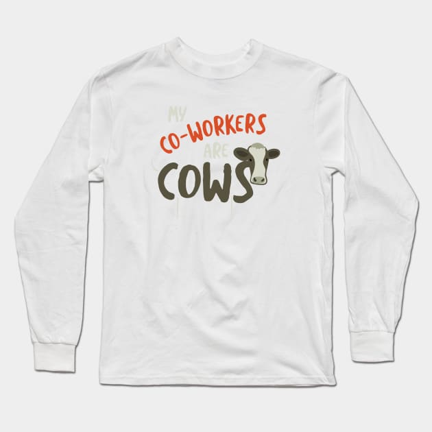 Rancher My Co-Workers Are Cows Long Sleeve T-Shirt by whyitsme